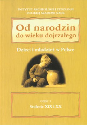Od narodzin do wieku dojrzałego Dzieci i młodzież w Polsce cz.2 Stulecie XIX i XX